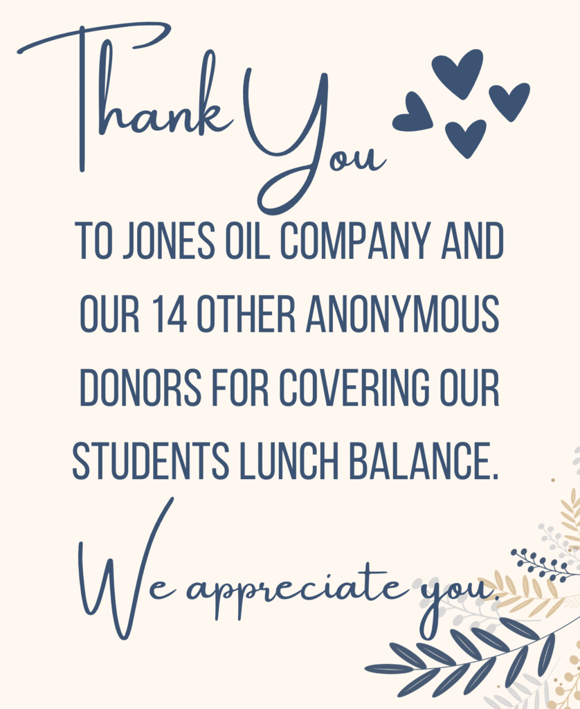 Thank you to Jones Oil Company and our 14 other anonymous donors for covering our students lunch balance. 