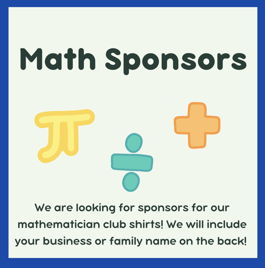 We are looking for sponsors for our mathematician club shirts! We will include your business or family name on the back! If you would like to be a part of this academic  support please drop by the district office! 